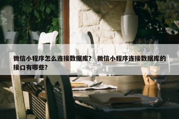 微信小程序怎么连接数据库？ 微信小程序连接数据库的接口有哪些？