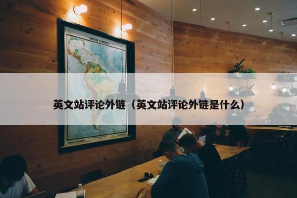 英文站评论外链（英文站评论外链是什么）