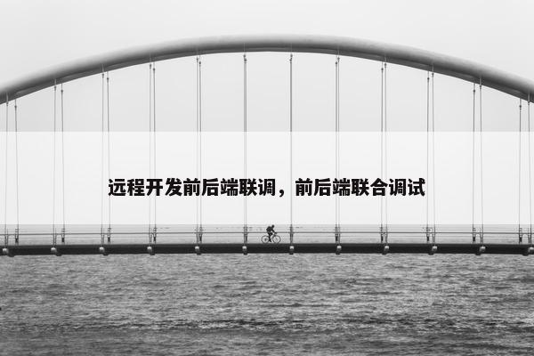 远程开发前后端联调，前后端联合调试