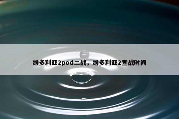 维多利亚2pod二战，维多利亚2宣战时间