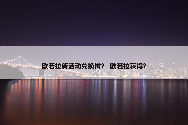 欧若拉新活动兑换树？ 欧若拉获得？