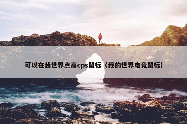 可以在我世界点高cps鼠标（我的世界电竞鼠标）