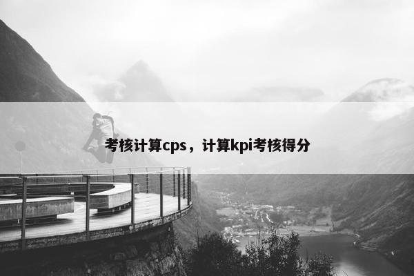 考核计算cps，计算kpi考核得分