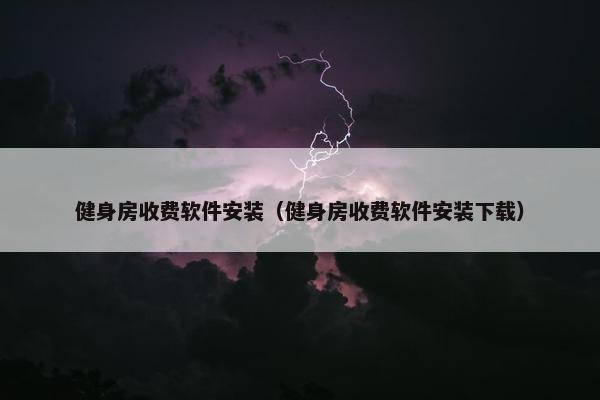 健身房收费软件安装（健身房收费软件安装下载）