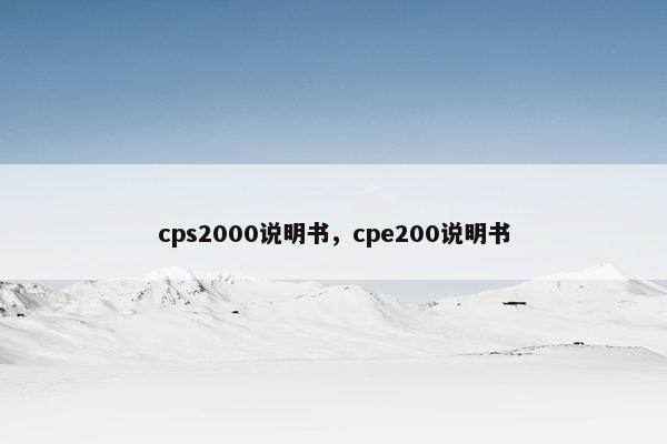 cps2000说明书，cpe200说明书