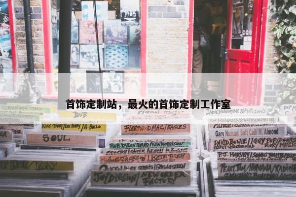 首饰定制站，最火的首饰定制工作室