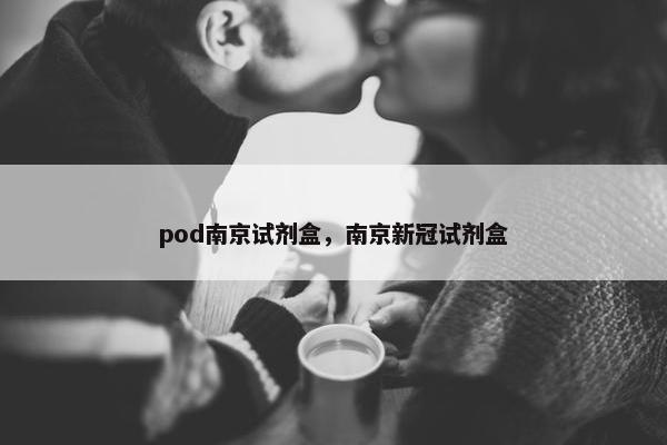 pod南京试剂盒，南京新冠试剂盒