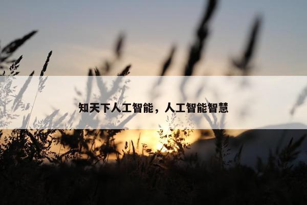 知天下人工智能，人工智能智慧