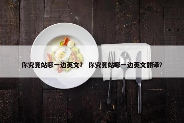 你究竟站哪一边英文？ 你究竟站哪一边英文翻译？