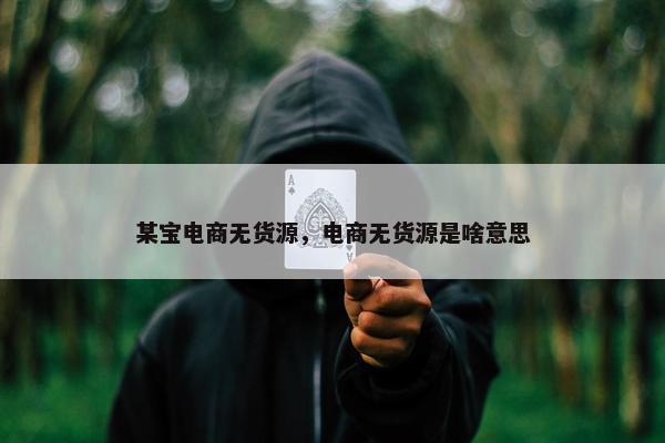 某宝电商无货源，电商无货源是啥意思