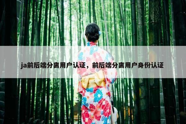 ja前后端分离用户认证，前后端分离用户身份认证