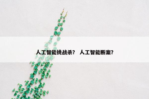 人工智能挑战杀？ 人工智能断案？