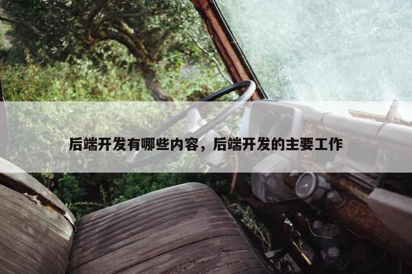 后端开发有哪些内容，后端开发的主要工作