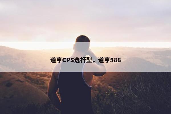 道亨CPS选杆型，道亨588