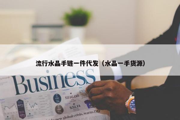 流行水晶手链一件代发（水晶一手货源）