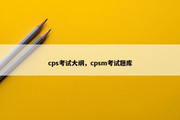 cps考试大纲，cpsm考试题库
