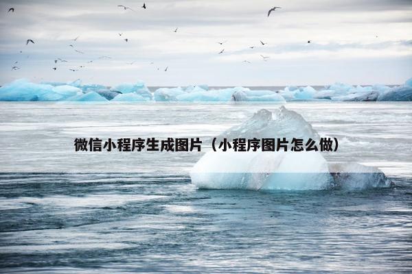 微信小程序生成图片（小程序图片怎么做）