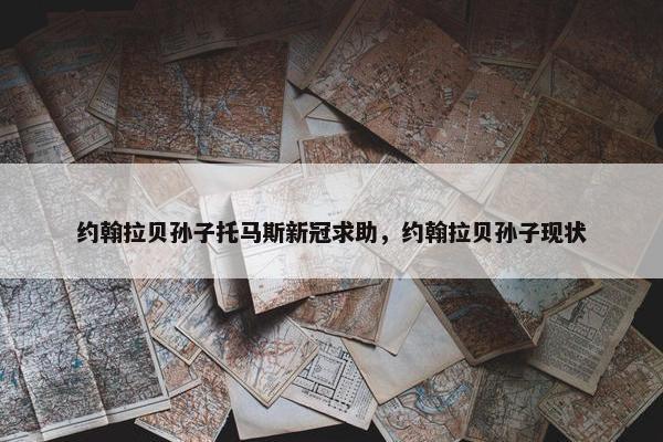 约翰拉贝孙子托马斯新冠求助，约翰拉贝孙子现状