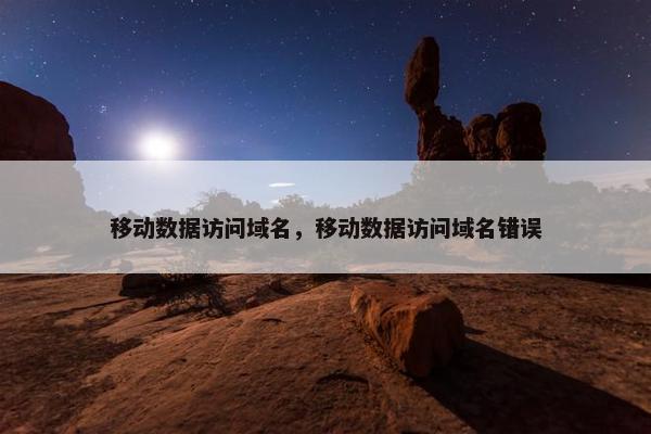 移动数据访问域名，移动数据访问域名错误