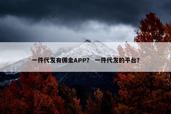 一件代发有佣金APP？ 一件代发的平台？