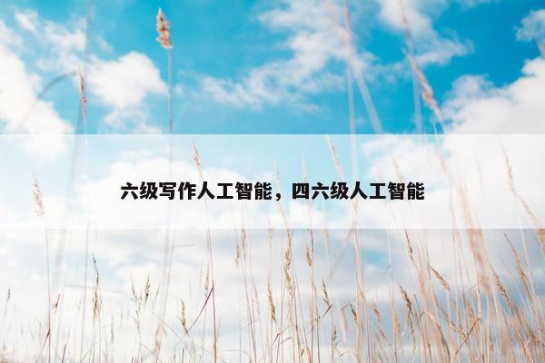 六级写作人工智能，四六级人工智能