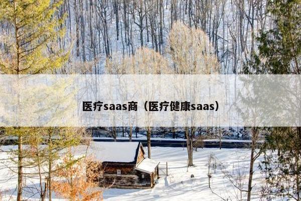 医疗saas商（医疗健康saas）