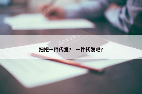 扫把一件代发？ 一件代发吧？