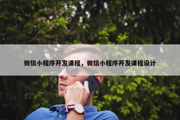 微信小程序开发课程，微信小程序开发课程设计