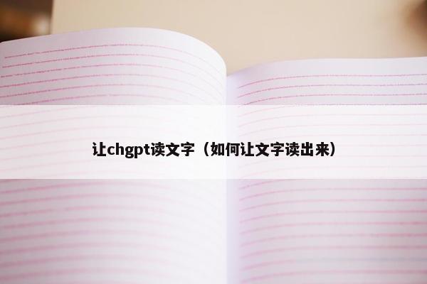让chgpt读文字（如何让文字读出来）