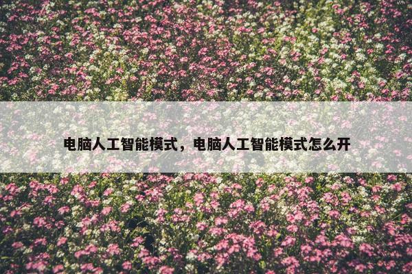 电脑人工智能模式，电脑人工智能模式怎么开
