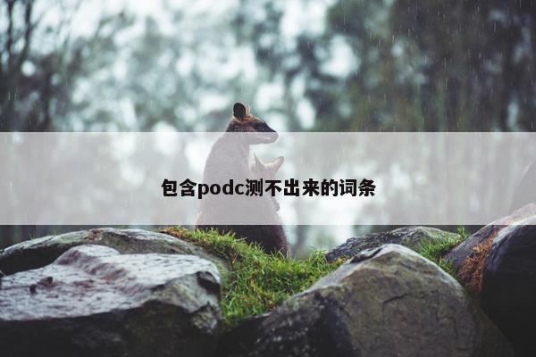 包含podc测不出来的词条