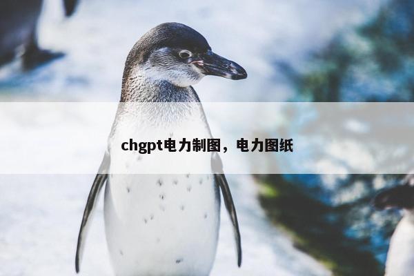 chgpt电力制图，电力图纸