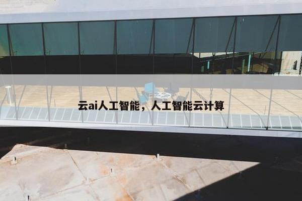 云ai人工智能，人工智能云计算