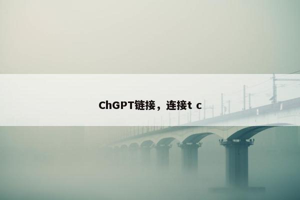 ChGPT链接，连接t c