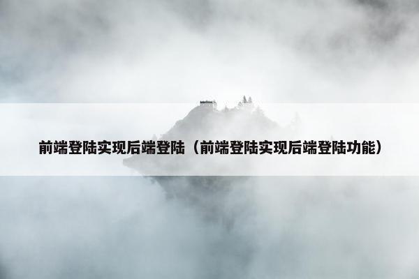 前端登陆实现后端登陆（前端登陆实现后端登陆功能）