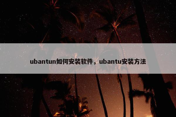 ubantun如何安装软件，ubantu安装方法