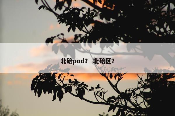 北碚pod？ 北碚区？