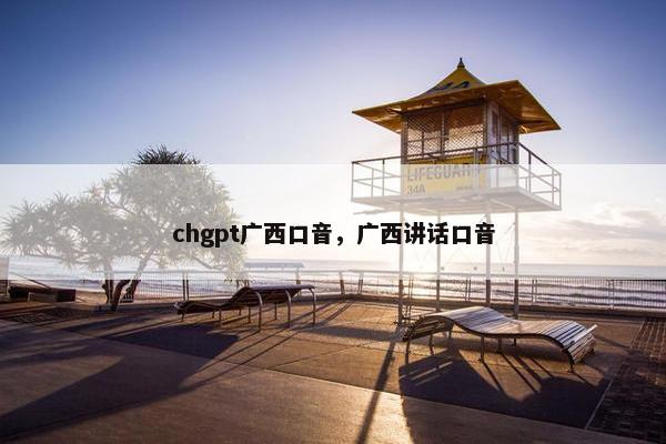 chgpt广西口音，广西讲话口音