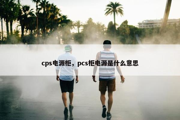 cps电源柜，pcs柜电源是什么意思