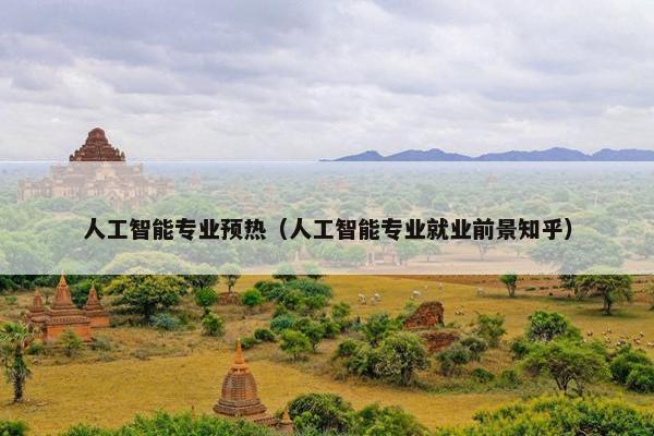 人工智能专业预热（人工智能专业就业前景知乎）