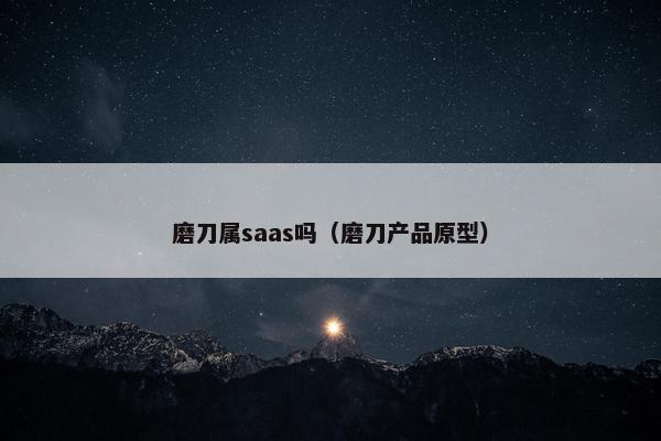 磨刀属saas吗（磨刀产品原型）