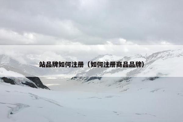站品牌如何注册（如何注册商品品牌）