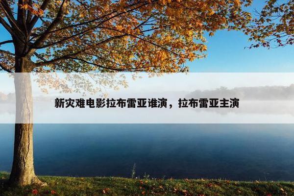 新灾难电影拉布雷亚谁演，拉布雷亚主演