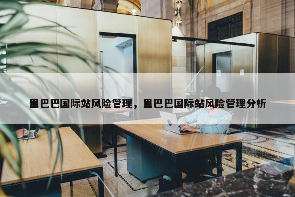 里巴巴国际站风险管理，里巴巴国际站风险管理分析