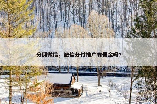 分佣微信，微信分付推广有佣金吗?