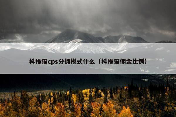 抖推猫cps分佣模式什么（抖推猫佣金比例）