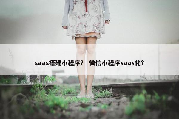 saas搭建小程序？ 微信小程序saas化？