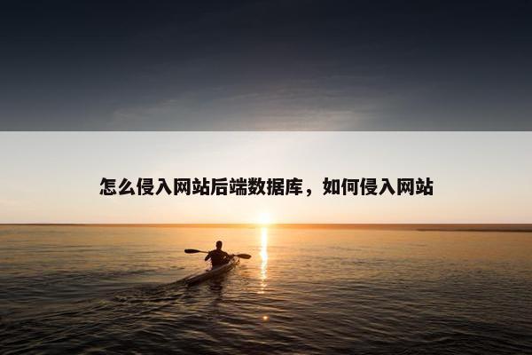 怎么侵入网站后端数据库，如何侵入网站