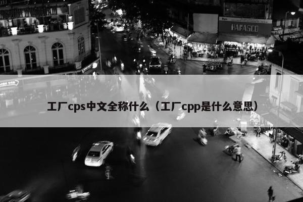 工厂cps中文全称什么（工厂cpp是什么意思）