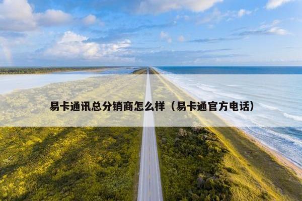 易卡通讯总分销商怎么样（易卡通官方电话）